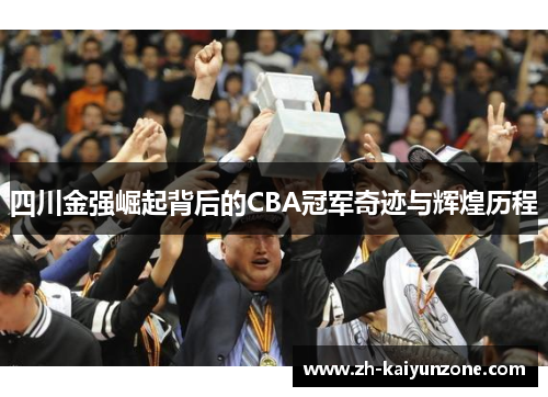 四川金强崛起背后的CBA冠军奇迹与辉煌历程
