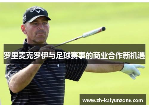 罗里麦克罗伊与足球赛事的商业合作新机遇